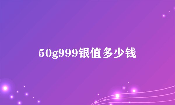 50g999银值多少钱