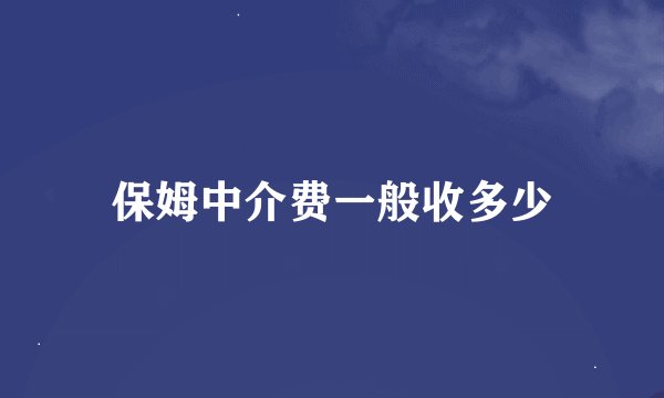 保姆中介费一般收多少