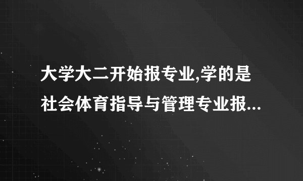 大学大二开始报专业,学的是社会体育指导与管理专业报的是健美操,以后的就业面