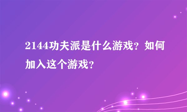 2144功夫派是什么游戏？如何加入这个游戏？