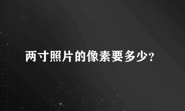 两寸照片的像素要多少？