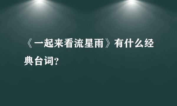 《一起来看流星雨》有什么经典台词？
