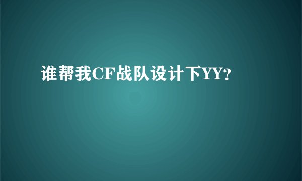 谁帮我CF战队设计下YY？