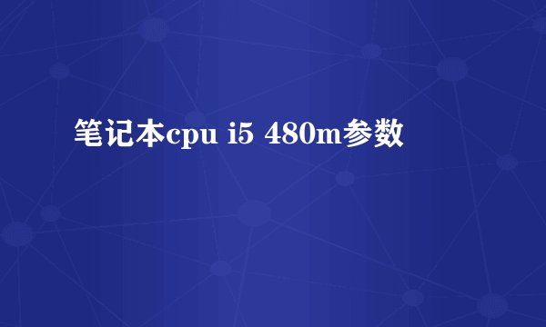 笔记本cpu i5 480m参数