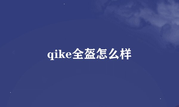 qike全盔怎么样