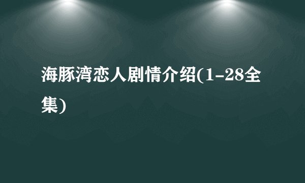 海豚湾恋人剧情介绍(1-28全集)