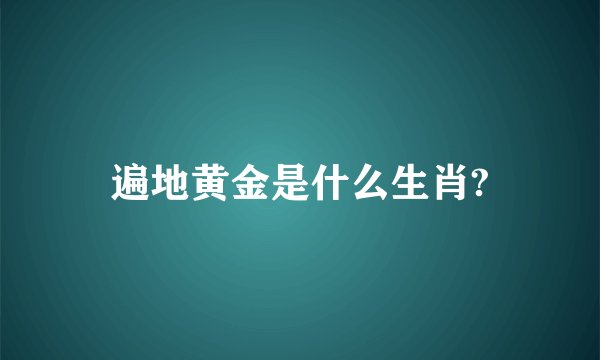 遍地黄金是什么生肖?