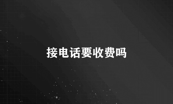 接电话要收费吗