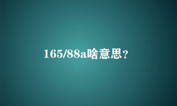 165/88a啥意思？
