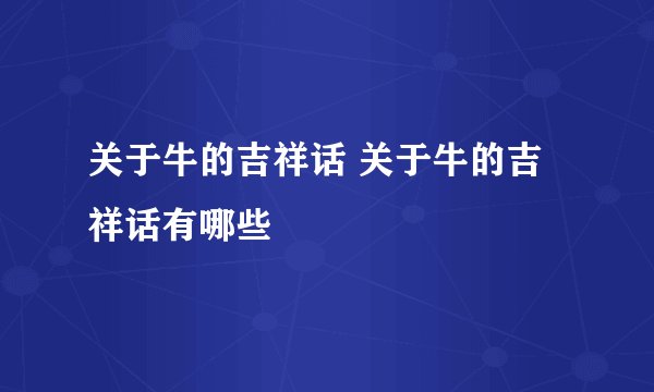 关于牛的吉祥话 关于牛的吉祥话有哪些