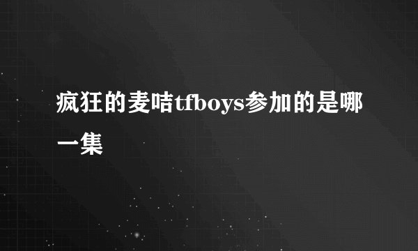 疯狂的麦咭tfboys参加的是哪一集