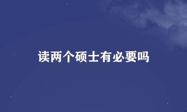 读两个硕士有必要吗