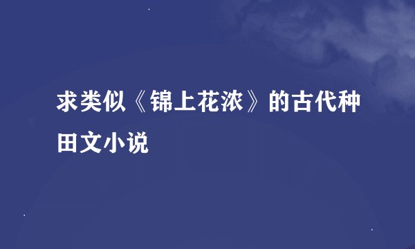 求类似《锦上花浓》的古代种田文小说