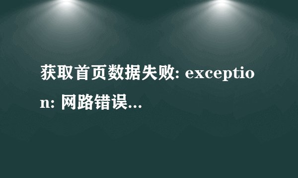 获取首页数据失败: exception: 网路错误 [connectionerror]: socketexception