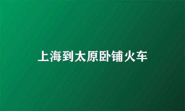 上海到太原卧铺火车
