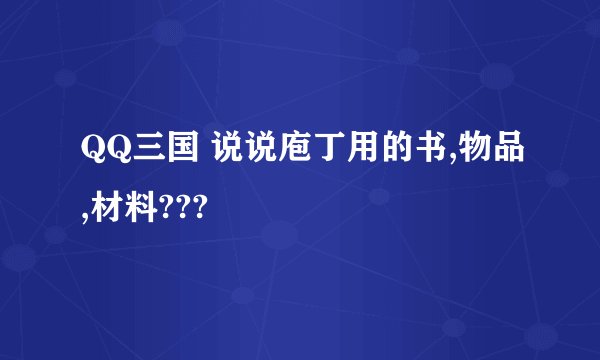 QQ三国 说说庖丁用的书,物品,材料???