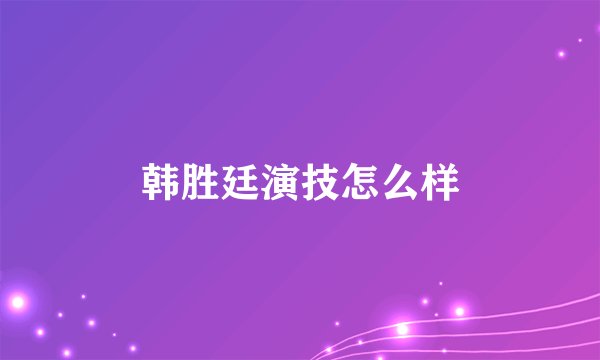 韩胜廷演技怎么样
