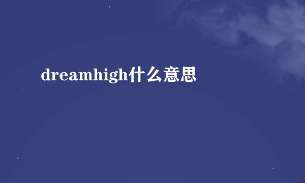 dreamhigh什么意思