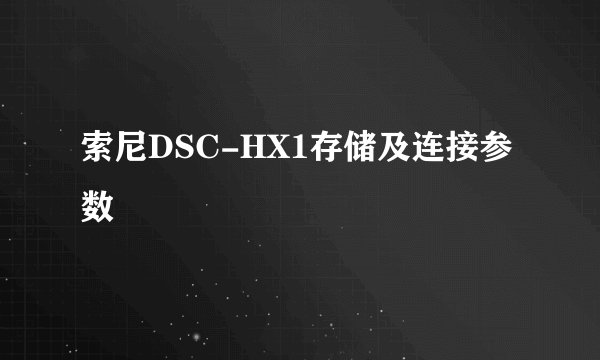 索尼DSC-HX1存储及连接参数