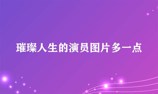 璀璨人生的演员图片多一点