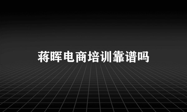 蒋晖电商培训靠谱吗