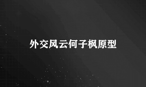 外交风云何子枫原型