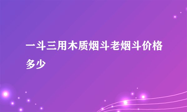 一斗三用木质烟斗老烟斗价格多少