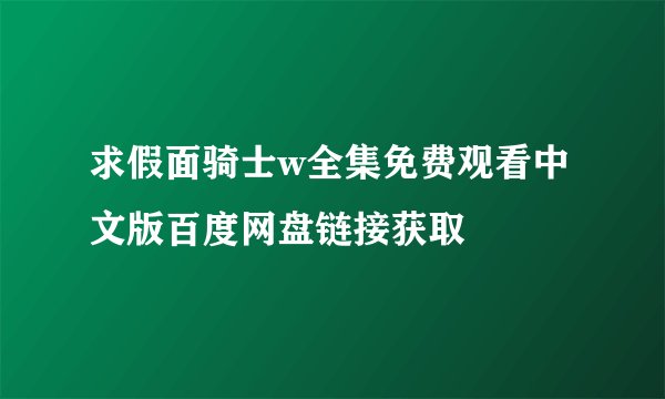 求假面骑士w全集免费观看中文版百度网盘链接获取