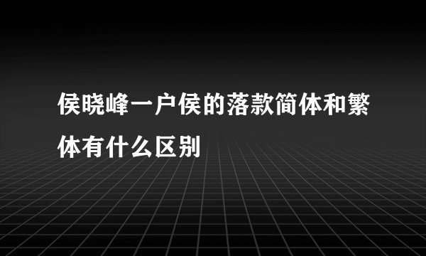 侯晓峰一户侯的落款简体和繁体有什么区别