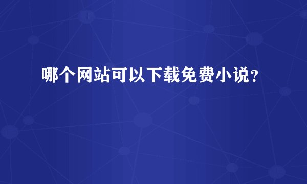 哪个网站可以下载免费小说？