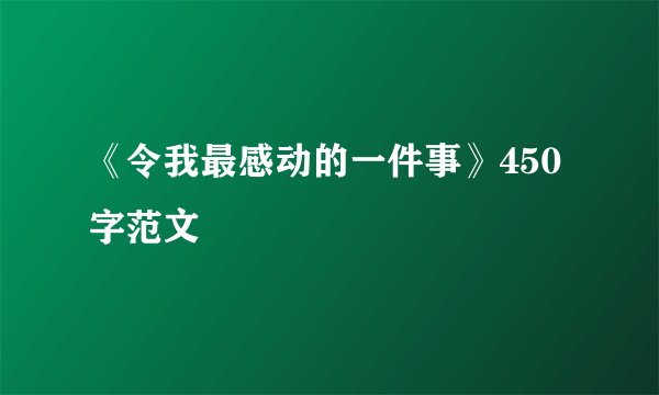 《令我最感动的一件事》450字范文