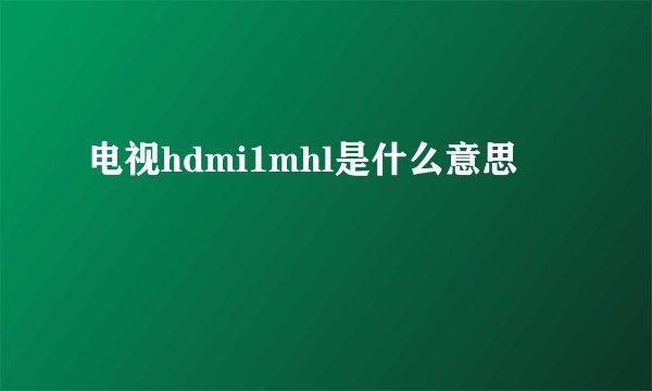电视hdmi1mhl是什么意思