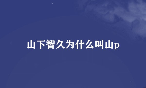 山下智久为什么叫山p
