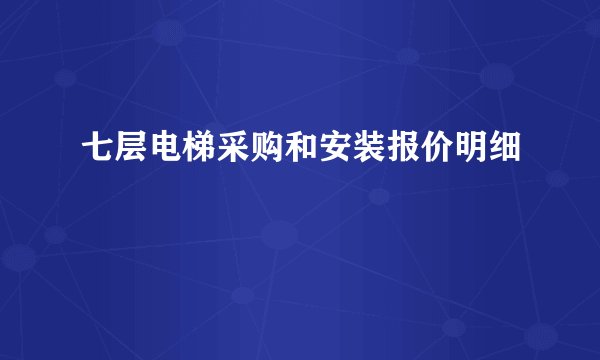 七层电梯采购和安装报价明细