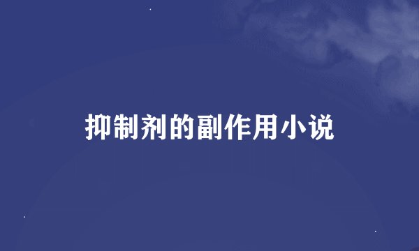 抑制剂的副作用小说