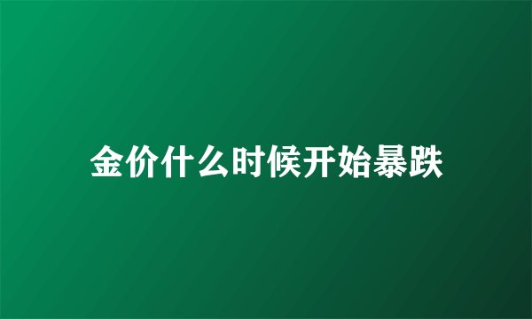 金价什么时候开始暴跌