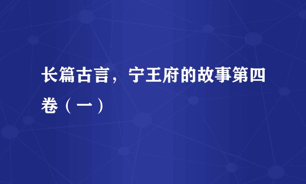长篇古言，宁王府的故事第四卷（一）