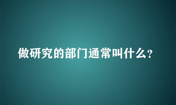 做研究的部门通常叫什么？
