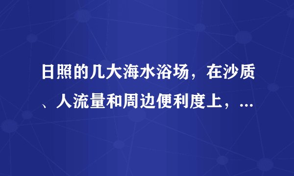 日照的几大海水浴场，在沙质、人流量和周边便利度上，大家实际体验后更推荐哪个？