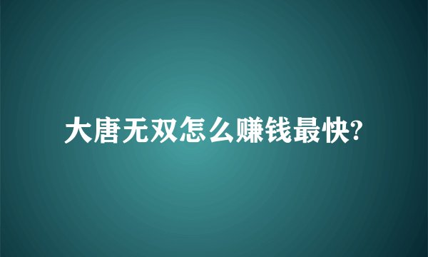 大唐无双怎么赚钱最快?