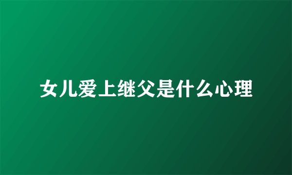 女儿爱上继父是什么心理