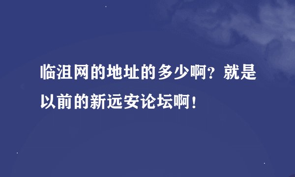 临沮网的地址的多少啊？就是以前的新远安论坛啊！