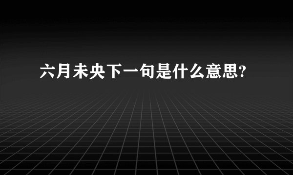 六月未央下一句是什么意思?