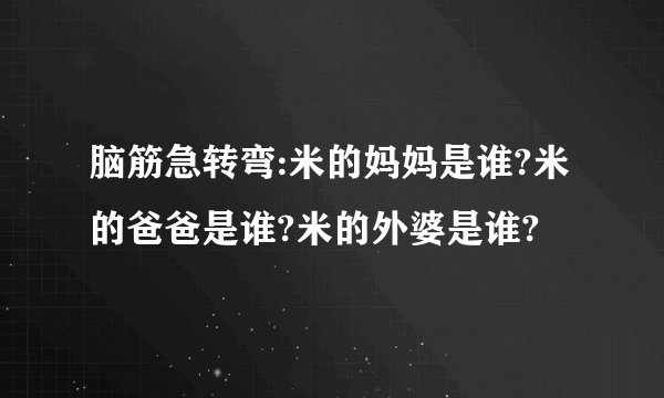 脑筋急转弯:米的妈妈是谁?米的爸爸是谁?米的外婆是谁?