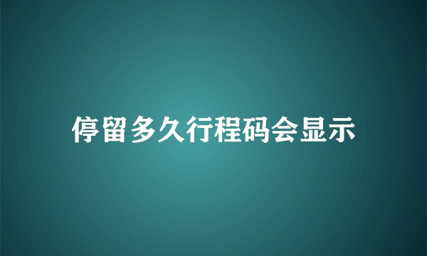 停留多久行程码会显示
