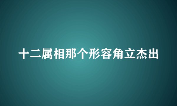 十二属相那个形容角立杰出
