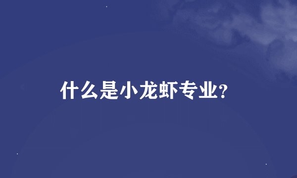 什么是小龙虾专业?