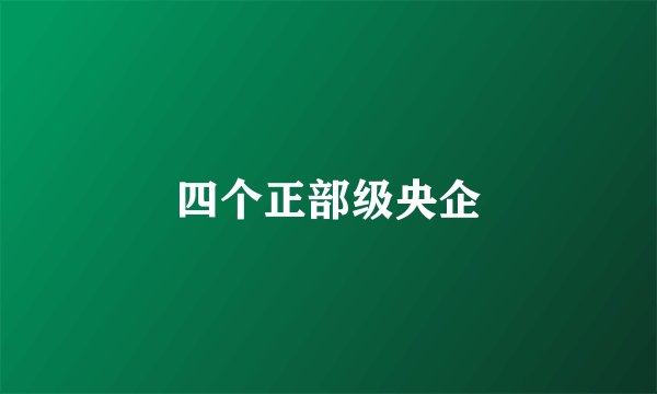 四个正部级央企
