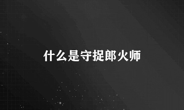 什么是守捉郎火师