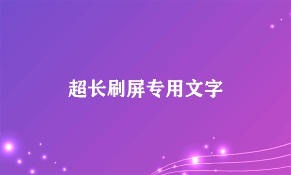 超长刷屏专用文字